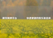 瞬发棋牌平台👉快速便捷的娱乐新选择