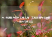 90ko极速比分即时足球比分⚾实时数据与精准预测的完美结合