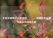大放水棋牌平台财神到🏐财富的幸运符与智慧的投资之道