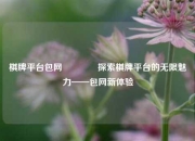 棋牌平台包网🥇探索棋牌平台的无限魅力——包网新体验