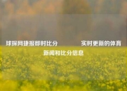球探网捷报即时比分🥉实时更新的体育新闻和比分信息