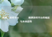 棋牌__游戏平台👈棋牌游戏平台的崛起与未来趋势