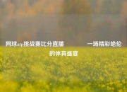 网球atp挑战赛比分直播👈一场精彩绝伦的体育盛宴