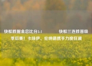 快船胜掘金总比分3-1🌈快船三连胜晋级季后赛！卡哇伊、伦纳德携手力挽狂澜