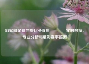 彩客网足球完整比分直播🥎实时数据、专业分析与精彩赛事报道