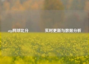 atp网球比分🌈实时更新与数据分析