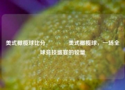 美式橄榄球比分🏀美式橄榄球，一场全球竞技盛宴的较量