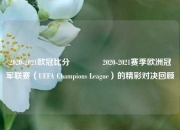 2020-2021欧冠比分🏀2020-2021赛季欧洲冠军联赛（UEFA Champions League）的精彩对决回顾