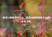 晓游3d棋牌游戏平台⚽晓游3D棋牌游戏平台的革新之旅