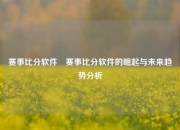 赛事比分软件⚾赛事比分软件的崛起与未来趋势分析