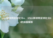 spbo1体球网足球比分ds⚽SPBO1体球网足球比分DS的深度解析