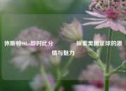 休斯顿90ko即时比分👈探索美国足球的激情与魅力