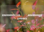 老版球探即时比分网🥉新版球探即时比分网的诞生