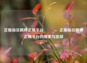 正版仙豆棋牌正规平台🏐正版仙豆棋牌正规平台的探索与选择