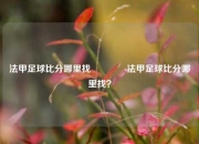 法甲足球比分哪里找👉法甲足球比分哪里找？