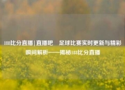 188比分直播|直播吧⚾足球比赛实时更新与精彩瞬间解析——揭秘188比分直播