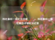 科比最后一场比分详细🥇科比最后一场比赛的详细比分记录