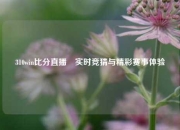 310win比分直播⚾实时竞猜与精彩赛事体验