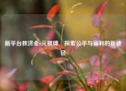 新平台救济金6元棋牌⚽探索公平与福利的新途径