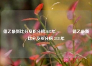 德乙最新比分及积分榜2023年👈德乙最新比分及积分榜 2023年