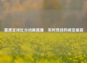 雷速足球比分动画直播⚾实时竞技的视觉盛宴