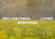 捷报比分直播手机触屏版🥎让体育赛事随时随地尽收眼底