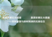 新浪彩票比分直插🌈新浪彩票比分直插——实时更新与即时预测的完美结合