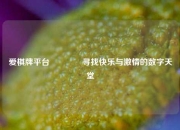 爱棋牌平台🌈寻找快乐与激情的数字天堂