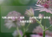 马刺vs快船比分⚽预测✌️三分球对决，谁将成为最终赢家？