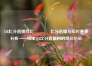 188比分直播网比🏐比分直播与实时赛事分析——揭秘188比分直播网的精彩纷呈