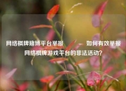 网络棋牌赌博平台举报🥎如何有效举报网络棋牌游戏平台的非法活动？