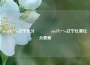 cba八一vs辽宁比分👍cba八一vs辽宁比赛比分更新