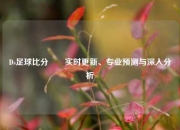 Ds足球比分✌️实时更新、专业预测与深入分析