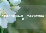 中国澳大利亚直播比分✌️一场激情碰撞的盛宴