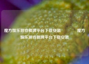 魔方娱乐游戏棋牌平台下载安装👍魔方娱乐游戏棋牌平台下载安装