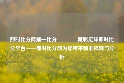 即时比分网第一比分🥉竞彩足球即时比分平台——即时比分网为您带来精准预测与分析