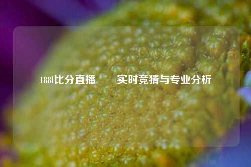 188l比分直播✌️实时竞猜与专业分析