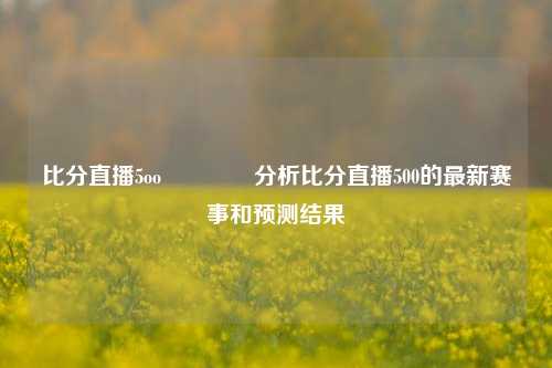 比分直播5oo🥎分析比分直播500的最新赛事和预测结果