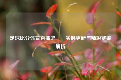 足球比分体育直播吧✌️实时更新与精彩赛事解析