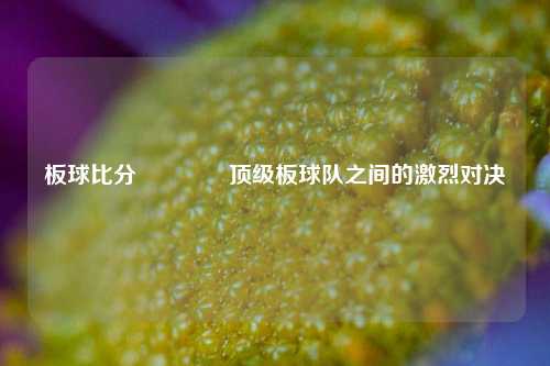 板球比分🌈顶级板球队之间的激烈对决