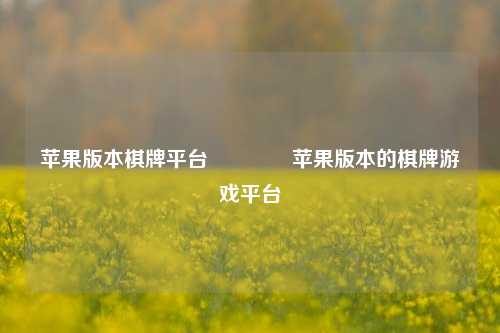 苹果版本棋牌平台🏆苹果版本的棋牌游戏平台