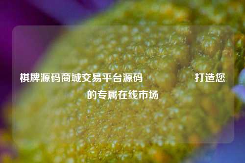 棋牌源码商城交易平台源码🎖️打造您的专属在线市场